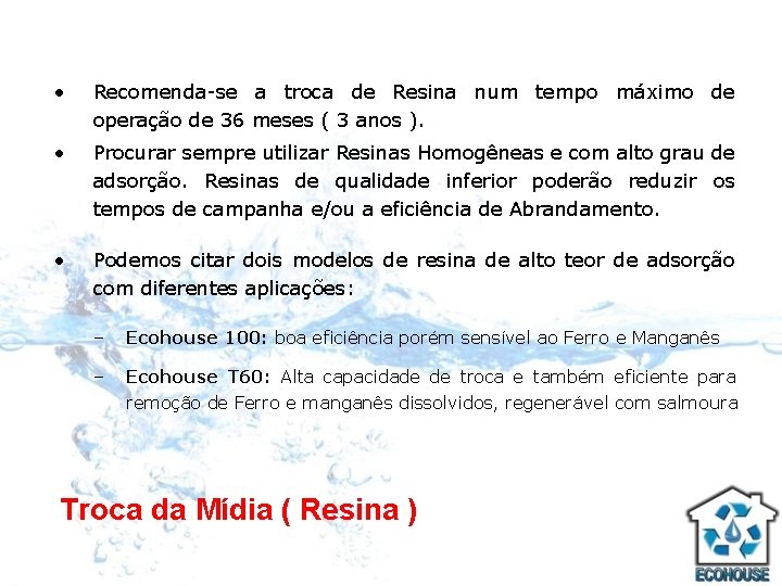  • Recomenda-se a troca de Resina num tempo máximo de operação de 36