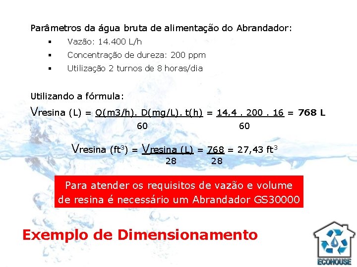 Parâmetros da água bruta de alimentação do Abrandador: § Vazão: 14. 400 L/h §