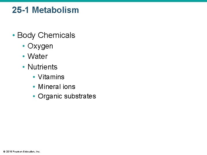 25 -1 Metabolism • Body Chemicals • Oxygen • Water • Nutrients • Vitamins