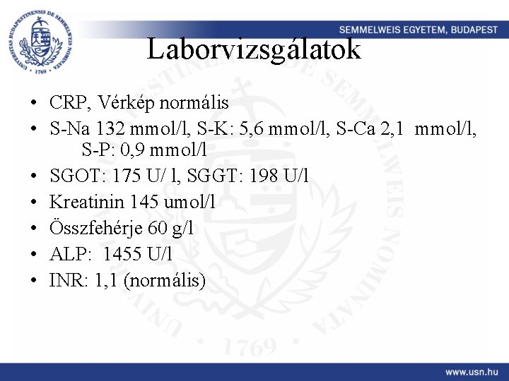 Laborvizsgálatok • CRP, Vérkép normális • S-Na 132 mmol/l, S-K: 5, 6 mmol/l, S-Ca