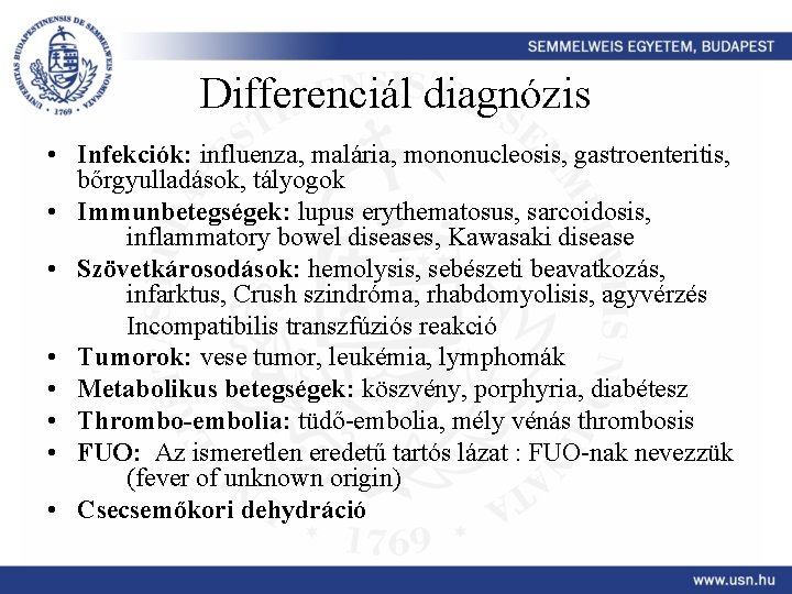 Differenciál diagnózis • Infekciók: influenza, malária, mononucleosis, gastroenteritis, bőrgyulladások, tályogok • Immunbetegségek: lupus erythematosus,