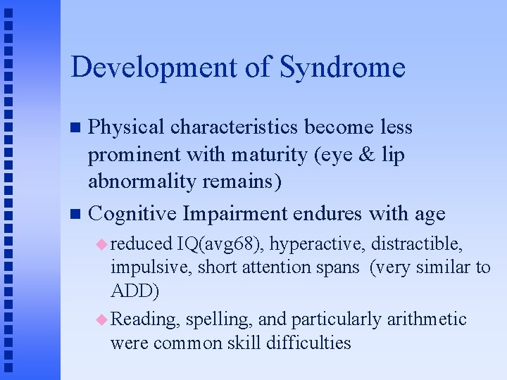 Development of Syndrome Physical characteristics become less prominent with maturity (eye & lip abnormality