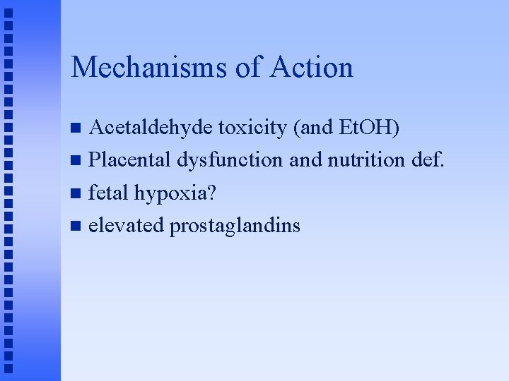 Mechanisms of Action Acetaldehyde toxicity (and Et. OH) n Placental dysfunction and nutrition def.