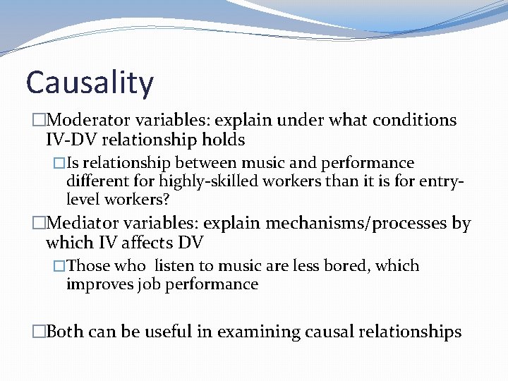 Causality �Moderator variables: explain under what conditions IV-DV relationship holds �Is relationship between music