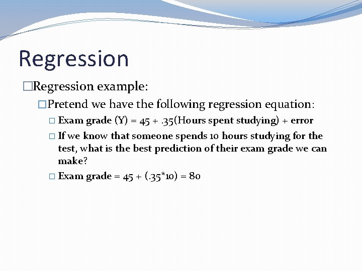 Regression �Regression example: �Pretend we have the following regression equation: � Exam grade (Y)