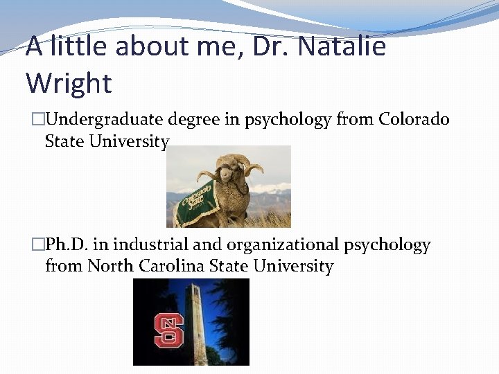 A little about me, Dr. Natalie Wright �Undergraduate degree in psychology from Colorado State