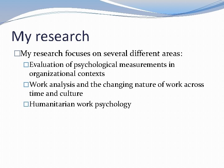 My research �My research focuses on several different areas: �Evaluation of psychological measurements in