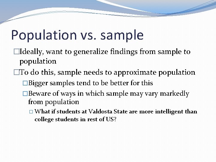 Population vs. sample �Ideally, want to generalize findings from sample to population �To do