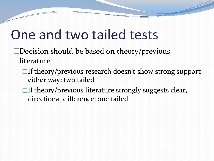 One and two tailed tests �Decision should be based on theory/previous literature �If theory/previous