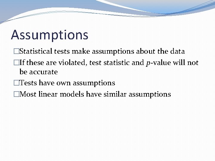 Assumptions �Statistical tests make assumptions about the data �If these are violated, test statistic