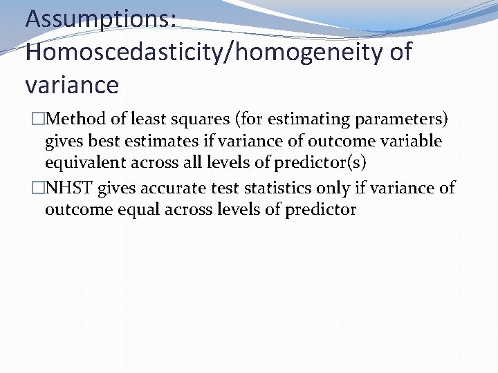 Assumptions: Homoscedasticity/homogeneity of variance �Method of least squares (for estimating parameters) gives best estimates