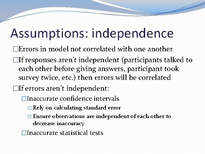 Assumptions: independence �Errors in model not correlated with one another �If responses aren’t independent