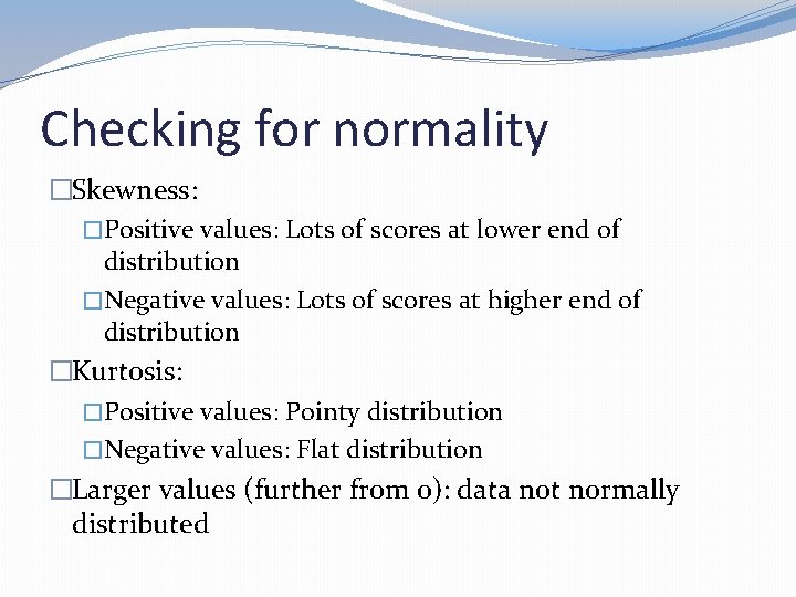 Checking for normality �Skewness: �Positive values: Lots of scores at lower end of distribution