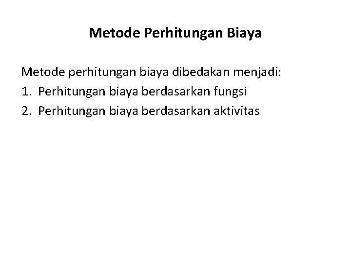 Metode Perhitungan Biaya Metode perhitungan biaya dibedakan menjadi: 1. Perhitungan biaya berdasarkan fungsi 2.