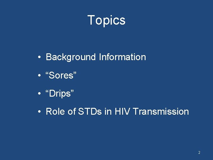 Topics • Background Information • “Sores” • “Drips” • Role of STDs in HIV