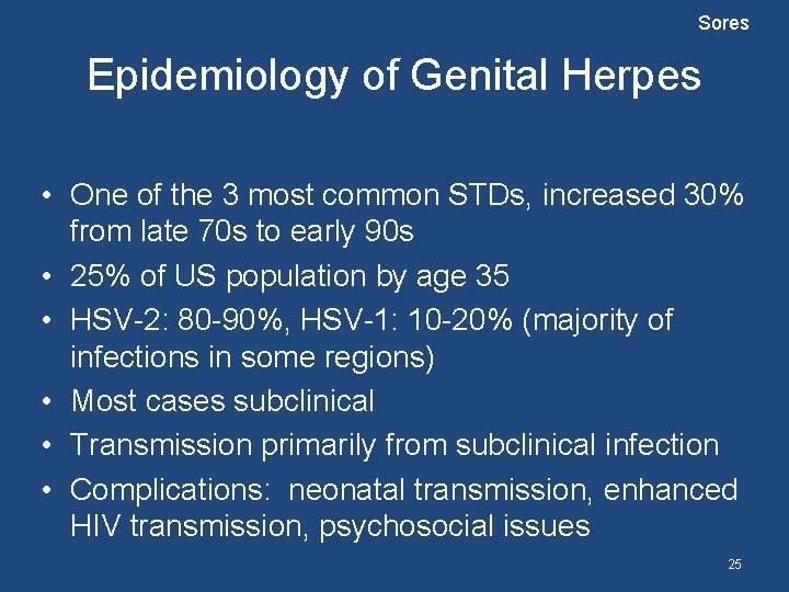 Sores Epidemiology of Genital Herpes • One of the 3 most common STDs, increased