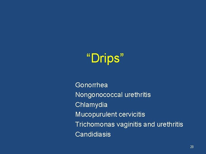 “Drips” Gonorrhea Nongonococcal urethritis Chlamydia Mucopurulent cervicitis Trichomonas vaginitis and urethritis Candidiasis 28 