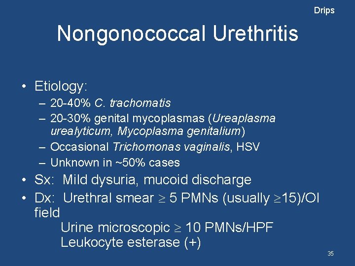 Drips Nongonococcal Urethritis • Etiology: – 20 -40% C. trachomatis – 20 -30% genital