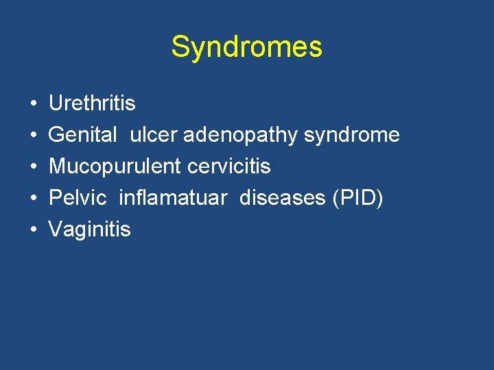Syndromes • • • Urethritis Genital ulcer adenopathy syndrome Mucopurulent cervicitis Pelvic inflamatuar diseases