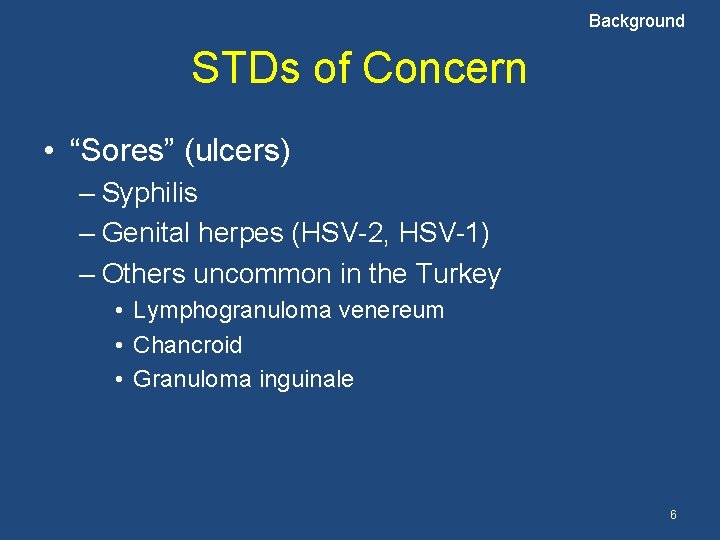 Background STDs of Concern • “Sores” (ulcers) – Syphilis – Genital herpes (HSV-2, HSV-1)