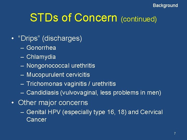 Background STDs of Concern (continued) • “Drips” (discharges) – – – Gonorrhea Chlamydia Nongonococcal