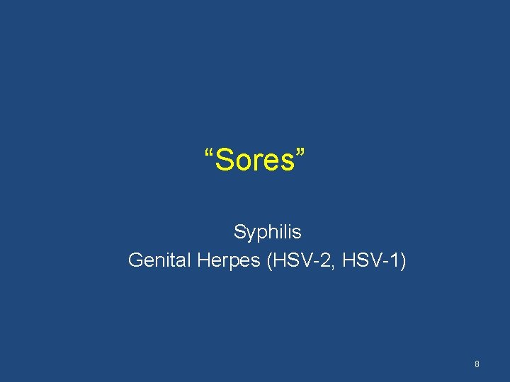 “Sores” Syphilis Genital Herpes (HSV-2, HSV-1) 8 