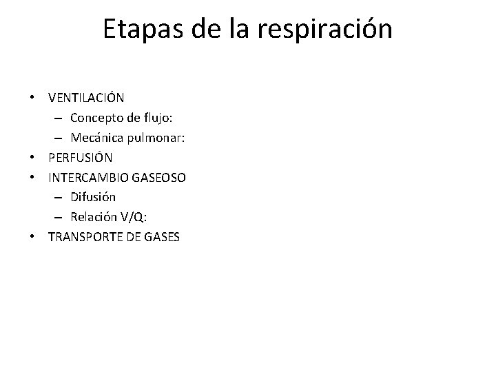 Etapas de la respiración • VENTILACIÓN – Concepto de flujo: – Mecánica pulmonar: •