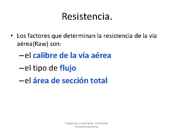 Resistencia. • Los factores que determinan la resistencia de la vía aérea(Raw) son: –