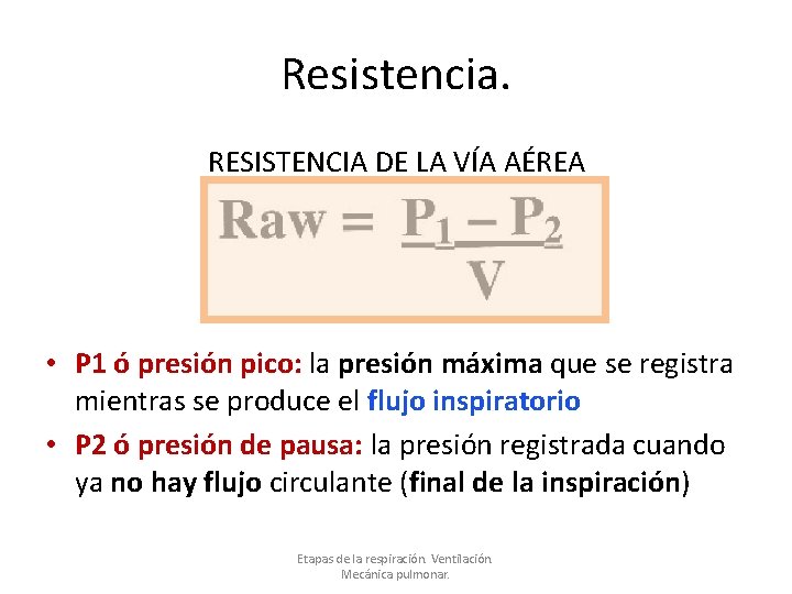 Resistencia. RESISTENCIA DE LA VÍA AÉREA • P 1 ó presión pico: la presión