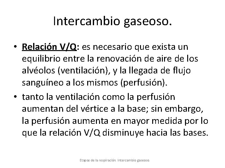 Intercambio gaseoso. • Relación V/Q: es necesario que exista un equilibrio entre la renovación