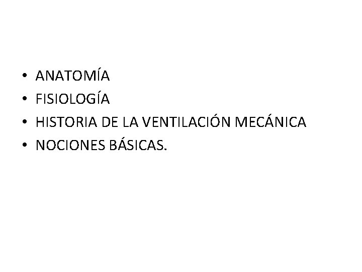  • • ANATOMÍA FISIOLOGÍA HISTORIA DE LA VENTILACIÓN MECÁNICA NOCIONES BÁSICAS. 
