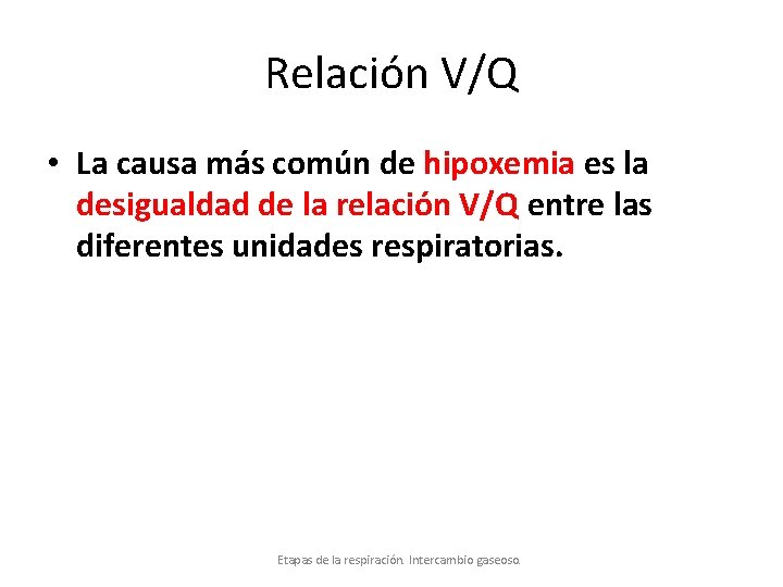 Relación V/Q • La causa más común de hipoxemia es la desigualdad de la