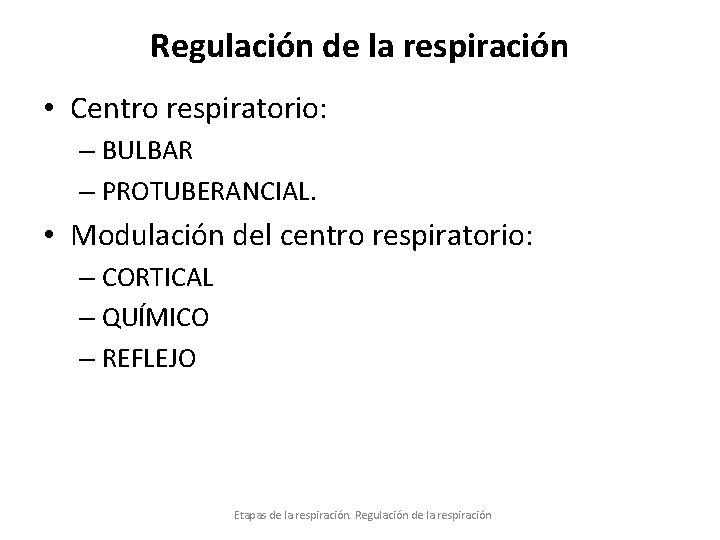 Regulación de la respiración • Centro respiratorio: – BULBAR – PROTUBERANCIAL. • Modulación del