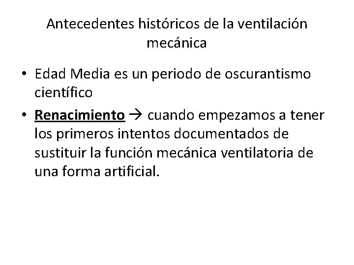 Antecedentes históricos de la ventilación mecánica • Edad Media es un periodo de oscurantismo