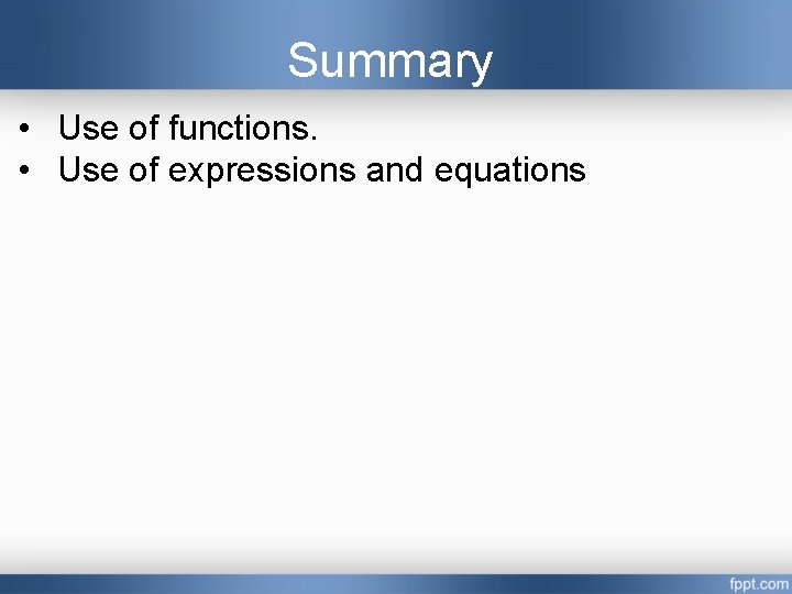 Summary • Use of functions. • Use of expressions and equations 