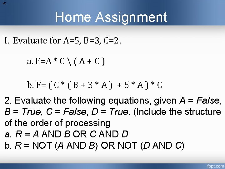 a. X Home Assignment I. Evaluate for A=5, B=3, C=2. a. F=A * C