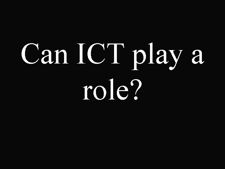 Can ICT play a role? 