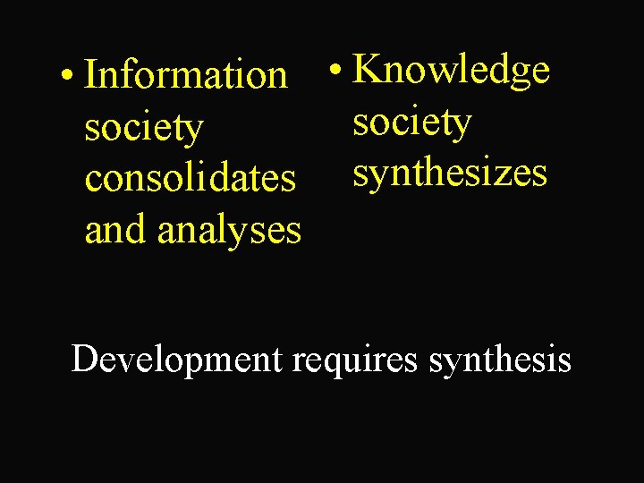  • Information • Knowledge society consolidates synthesizes and analyses Development requires synthesis 