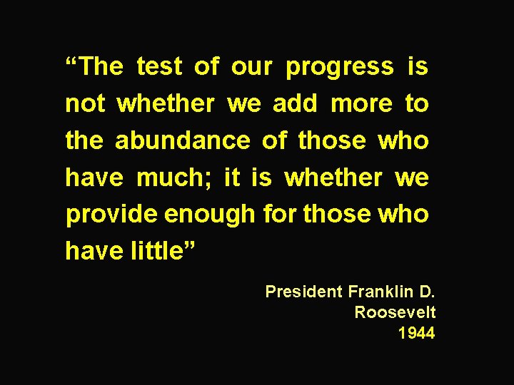 “The test of our progress is not whether we add more to the abundance