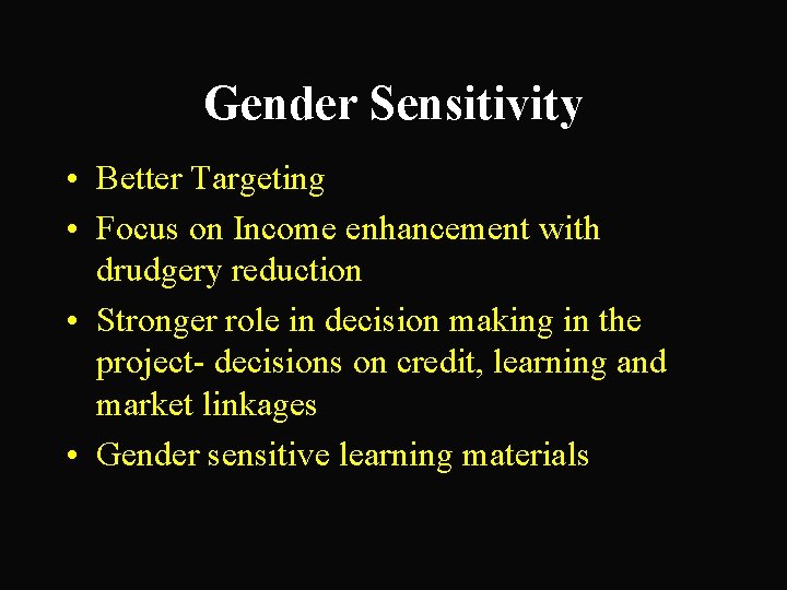 Gender Sensitivity • Better Targeting • Focus on Income enhancement with drudgery reduction •