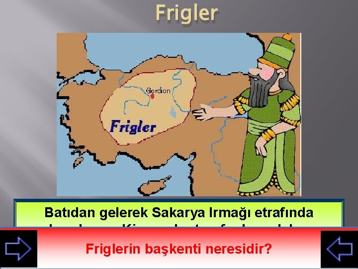 Frigler Batıdan gelerek Sakarya Irmağı etrafında kurulan ve Kimmerler tarafından yıkılan Friglerinmedeniyettir başkenti neresidir?