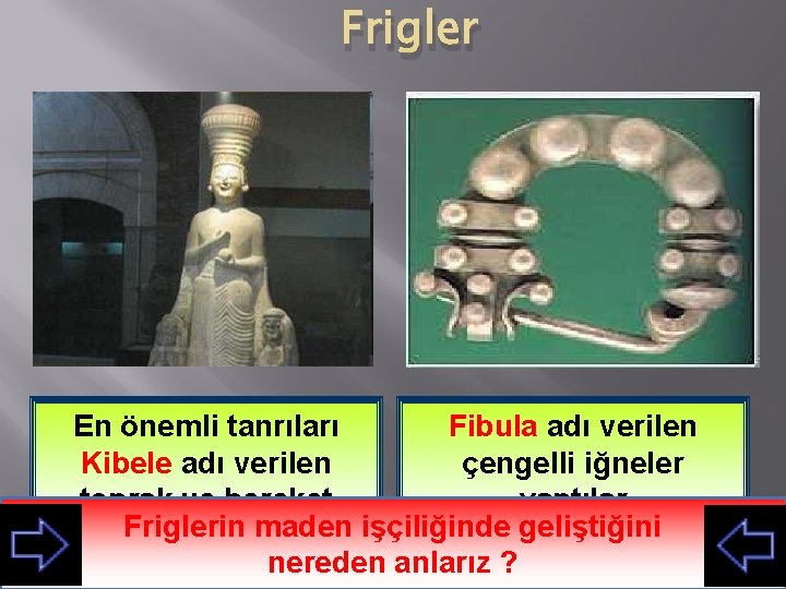 Frigler En önemli tanrıları Fibula adı verilen Kibele adı verilen çengelli iğneler toprak ve