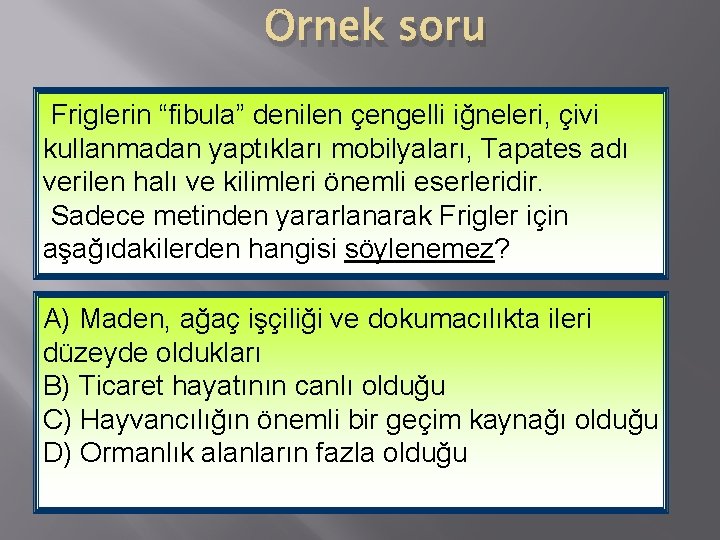 Örnek soru Friglerin “fibula” denilen çengelli iğneleri, çivi kullanmadan yaptıkları mobilyaları, Tapates adı verilen