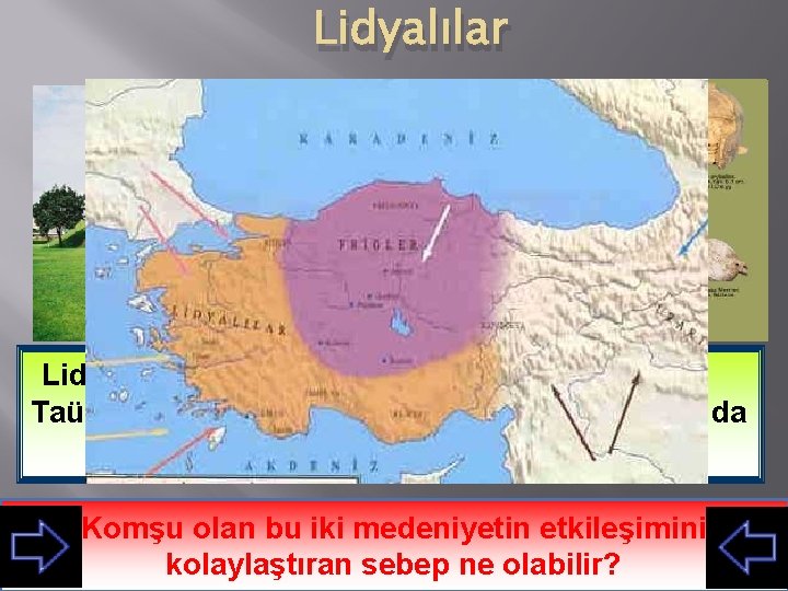 Lidyalılar, Frigler gibi Taümülüs tipi mezarlar yapmışlarıdır Yine Friglerdeki işçiliği, Lidyalılarda da görebiliyoruz Komşu