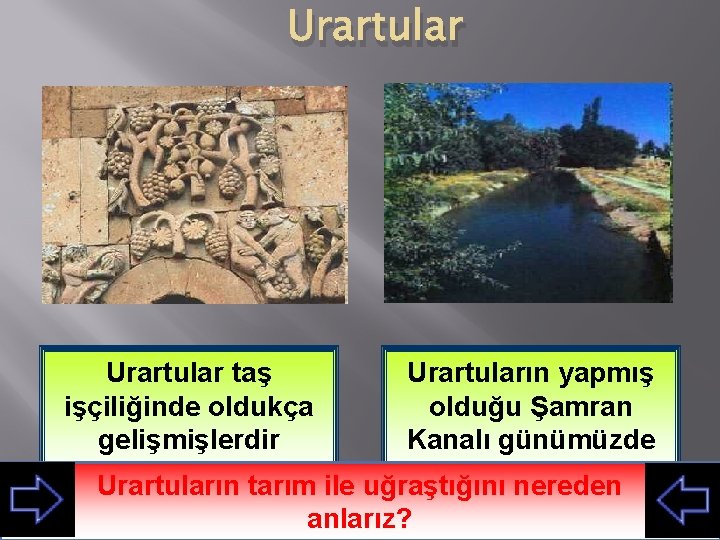 Urartular taş işçiliğinde oldukça gelişmişlerdir Urartuların yapmış olduğu Şamran Kanalı günümüzde bile kullanılmaktadır Urartuların