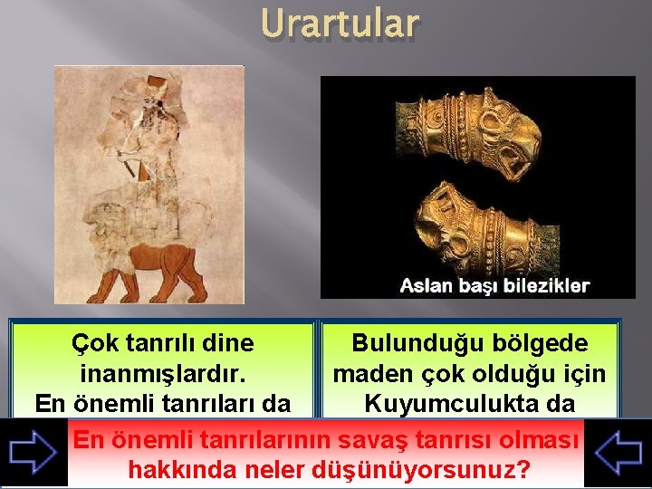Urartular Çok tanrılı dine Bulunduğu bölgede inanmışlardır. maden çok olduğu için En önemli tanrıları