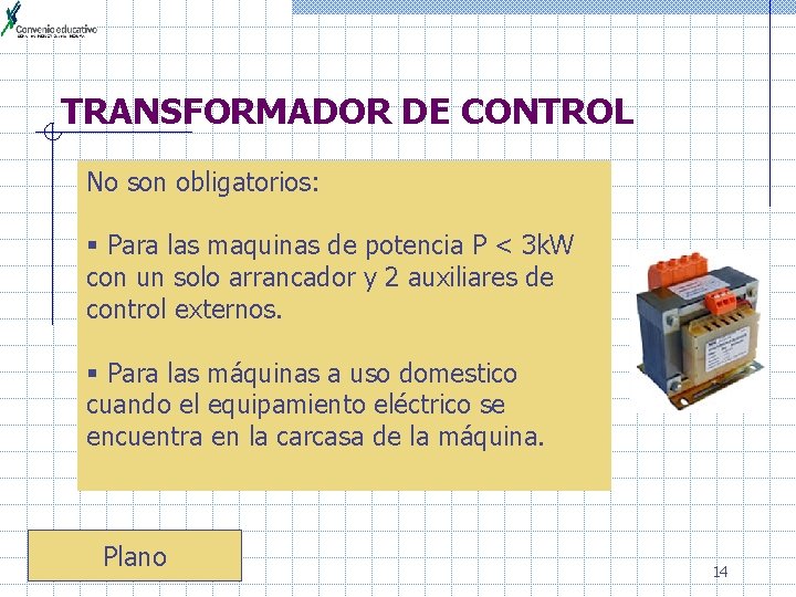 TRANSFORMADOR DE CONTROL No son obligatorios: § Para las maquinas de potencia P <