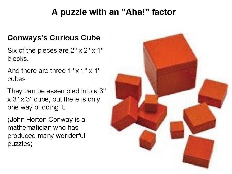 A puzzle with an "Aha!" factor Conways's Curious Cube Six of the pieces are