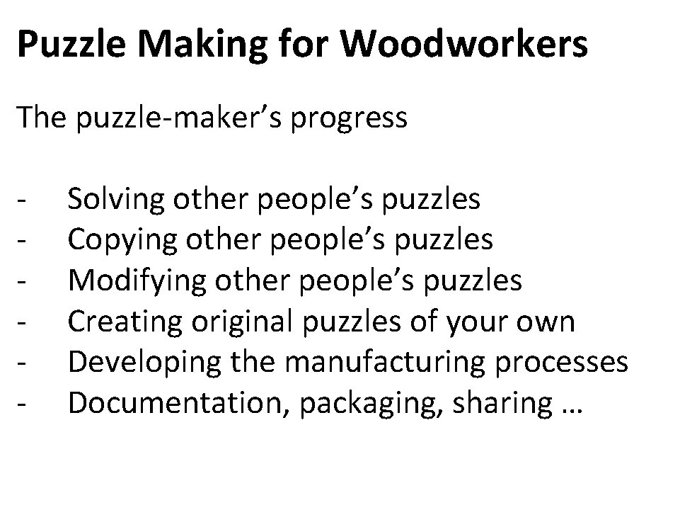 Puzzle Making for Woodworkers The puzzle-maker’s progress - Solving other people’s puzzles Copying other