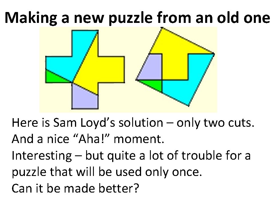 Making a new puzzle from an old one Here is Sam Loyd’s solution –